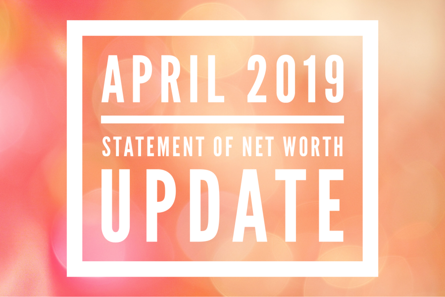 April 2019 Statement of Net Worth Update